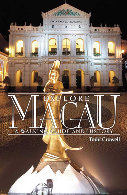 Explore Macau (A Walking Guide and History) by Todd Crowell, 9789881900227
