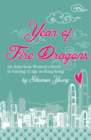 Year of Fire Dragons (An American Woman's Story of Coming of Age in Hong Kong) by Shannon Young, 9789881376411