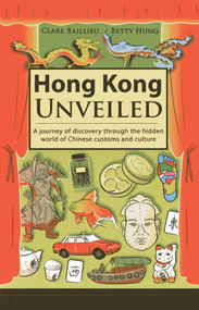 Hong Kong Unveiled (A Journey of Discovery Through the Hidden World of Chinese Customs and Culture) by Clare Baillieu, Betty Hung, 9789881900241