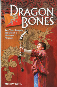 Dragon Bones (Two Years Beneath the Skin of a Himalayan Kingdom) by Murray Gunn, 9789881900258