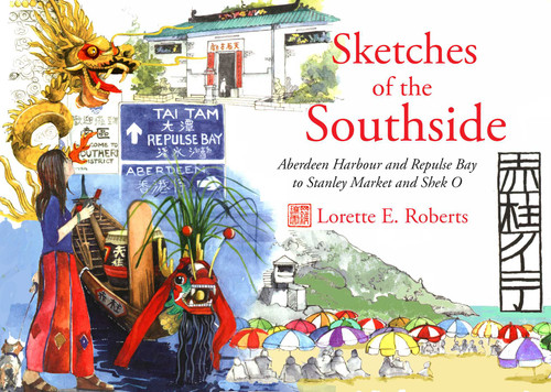Sketches of the Southside (Aberdeen Harbour and Repulse Bay to Stanley Market and Shek O) by Lorette E. Roberts, 9789628673278