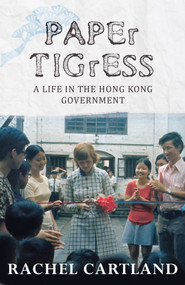 Paper Tigress (A life in the Hong Kong Government) by Rachel Cartland, 9789881900388