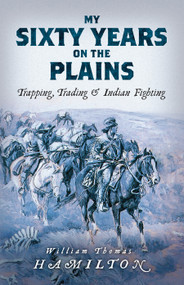 My Sixty Years on the Plains (Trapping, Trading, and Indian Fighting) - 9780486840024 by William Thomas Hamilton, 9780486840024