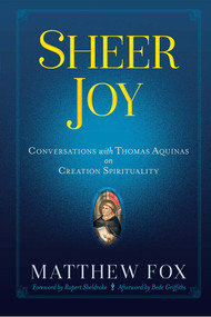 Sheer Joy (Conversations with Thomas Aquinas on Creation Spirituality) by Matthew Fox, 9780486842011