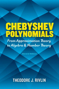 Chebyshev Polynomials: From Approximation Theory to Algebra and Number Theory (Second Edition) by Theodore J. Rivlin, 9780486842332
