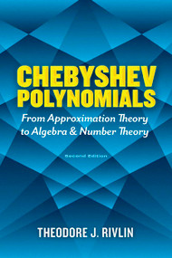 Chebyshev Polynomials: From Approximation Theory to Algebra and Number Theory (Second Edition) by Theodore J. Rivlin, 9780486842332