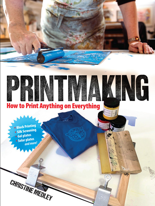 Printmaking (How to Print Anything on Everything) by Christine Medley, 9780486837192
