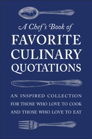 A Chef's Book of Favorite Culinary Quotations (An Inspired Collection for Those Who Love to Cook and Those Who Love to Eat) by Susi Gott Séguret, 9781578268542