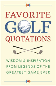 Favorite Golf Quotations (Wisdom & Inspiration from Legends of the Greatest Game Ever) by Jackie Corley, 9781578268528