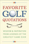 Favorite Golf Quotations (Wisdom & Inspiration from Legends of the Greatest Game Ever) by Jackie Corley, 9781578268528
