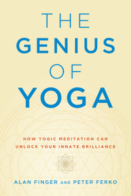 The Genius of Yoga (How Yogic Meditation Can Unlock Your Innate Brilliance) by Alan Finger, Peter Ferko, 9781611808049