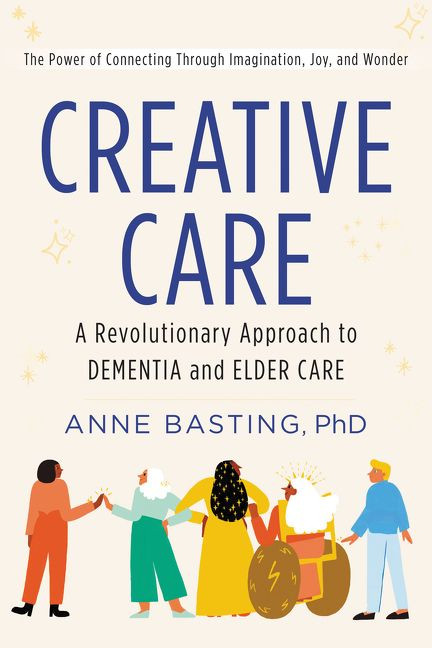 Creative Care (A Revolutionary Approach to Dementia and Elder Care) by Anne Basting, 9780062906175