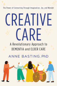 Creative Care (A Revolutionary Approach to Dementia and Elder Care) by Anne Basting, 9780062906175