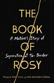 The Book of Rosy (A Mother's Story of Separation at the Border) by Rosayra Pablo Cruz, Julie Schwietert Collazo, 9780062941923