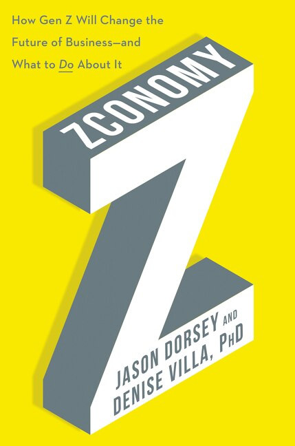 Zconomy (How Gen Z Will Change the Future of Business-and What to Do About It) by Jason R. Dorsey, Denise Villa, 9780062970299