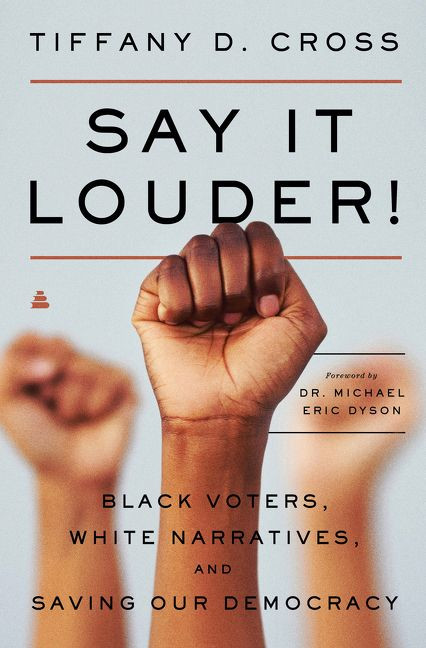 Say It Louder! (Black Voters, White Narratives, and Saving Our Democracy) by Tiffany Cross, 9780062976765