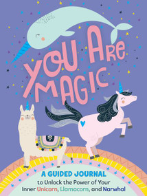 You Are Magic (A Guided Journal to Unlock the Power of Your Inner Unicorn, Llamacorn, and Narwhal) by Tracey West, Alice Potter, 9780062977137
