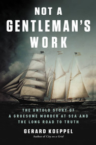Not a Gentleman's Work (The Untold Story of a Gruesome Murder at Sea and the Long Road to Truth) by Gerard Koeppel, 9780306903380