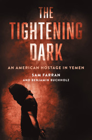 The Tightening Dark (An American Hostage in Yemen) by Sam Farran, Benjamin Buchholz, 9780306922718