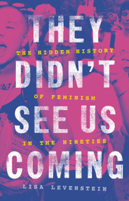 They Didn't See Us Coming (The Hidden History of Feminism in the Nineties) by Lisa Levenstein, 9780465095285