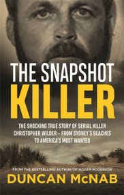 The Snapshot Killer (The shocking true story of predator and serial killer Christopher Wilder - from Sydney's beaches to America's Most Wanted) by Duncan McNab, 9780733641008