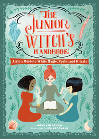 The Junior Witch's Handbook (A Kid's Guide to White Magic, Spells, and Rituals) by Nikki Van De Car, Uta Krogmann, 9780762469307