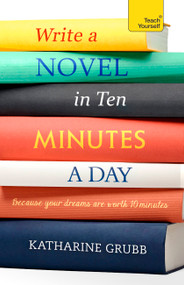 Write a Novel in 10 Minutes a Day (Acquire the habit of writing fiction every day) by Katharine Grubb, 9781529352474