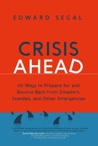 Crisis Ahead (101 Ways to Prepare for and Bounce Back from Disasters, Scandals and Other Emergencies) by Edward Segal, 9781529361421