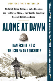 Alone at Dawn (Medal of Honor Recipient John Chapman and the Untold Story of the World's Deadliest Special Operations Force) - 9781538729663 by Dan Schilling, Lori Longfritz, 9781538729663