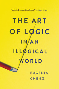The Art of Logic in an Illogical World - 9781541672499 by Eugenia Cheng, 9781541672499