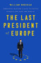The Last President of Europe (Emmanuel Macron's Race to Revive France and Save the World) by William Drozdiak, 9781541742567