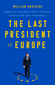 The Last President of Europe (Emmanuel Macron's Race to Revive France and Save the World) by William Drozdiak, 9781541742567