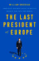 The Last President of Europe (Emmanuel Macron's Race to Revive France and Save the World) by William Drozdiak, 9781541742567