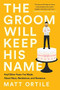 The Groom Will Keep His Name (And Other Vows I've Made About Race, Resistance, and Romance) by Matt Ortile, 9781541762794