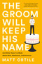 The Groom Will Keep His Name (And Other Vows I've Made About Race, Resistance, and Romance) by Matt Ortile, 9781541762794
