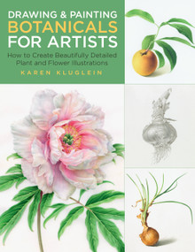 Drawing and Painting Botanicals for Artists (How to Create Beautifully Detailed Plant and Flower Illustrations) by Karen Kluglein, 9781631598579