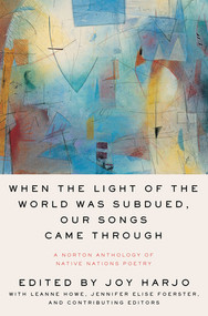 When the Light of the World Was Subdued, Our Songs Came Through (A Norton Anthology of Native Nations Poetry) by Joy Harjo, LeAnne Howe, Jennifer Elise Foerster, 9780393356809