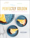 Perfectly Golden (Adaptable Recipes for Sweet and Simple Treats) by Angela Garbacz, 9781682684764