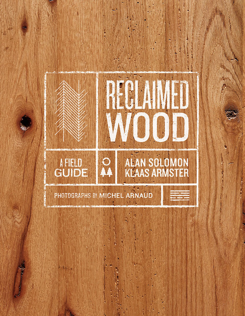 Reclaimed Wood (A Field Guide) by Klaas Armster, Alan Solomon, Michel Arnaud, 9781419738180