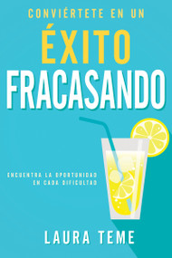 Conviértete en un éxito fracasando (Encuentra la oportunidad en cada dificultad) (Spanish Edition) by Laura Teme, 9781641234740