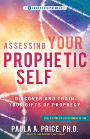 Assessing Your Prophetic Self (Discover and Train Your Gifts of Prophecy) by Paula A. Price, 9781641234511