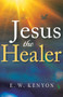 Jesus the Healer - 9781641234474 by E. W. Kenyon, 9781641234474