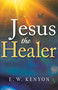Jesus the Healer (Revelation Knowledge for the Gift of Healing) - 9781641234474 by E. W. Kenyon, 9781641234474