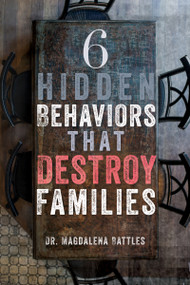 6 Hidden Behaviors That Destroy Families (Strategies for Healthier and More Loving Relationships) by Magdalena Battles, Amber Lia, 9781641234436