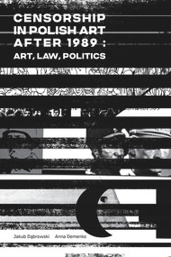 Censorship in Polish Art After 1989 (Art, Law, Politics) by Jakub Dabrowski, Anna Demenko, 9781771614641