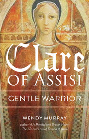 Clare of Assisi (Gentle Warrior) by Wendy Murray, 9781640601833