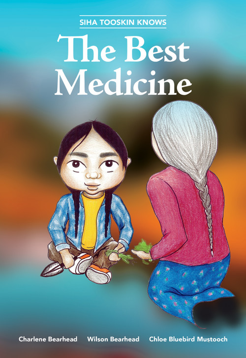 Siha Tooskin Knows the Best Medicine by Charlene Bearhead, Wilson Bearhead, Chloe Bluebird Mustooch, 9781553798408