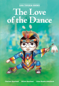 Siha Tooskin Knows the Love of the Dance by Charlene Bearhead, Wilson Bearhead, Chloe Bluebird Mustooch, 9781553798521