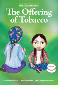 Siha Tooskin Knows the Offering of Tobacco by Charlene Bearhead, Wilson Bearhead, Chloe Bluebird Mustooch, 9781553798460