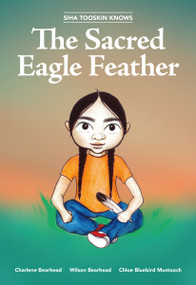 Siha Tooskin Knows the Sacred Eagle Feather by Charlene Bearhead, Wilson Bearhead, Chloe Bluebird Mustooch, 9781553798491